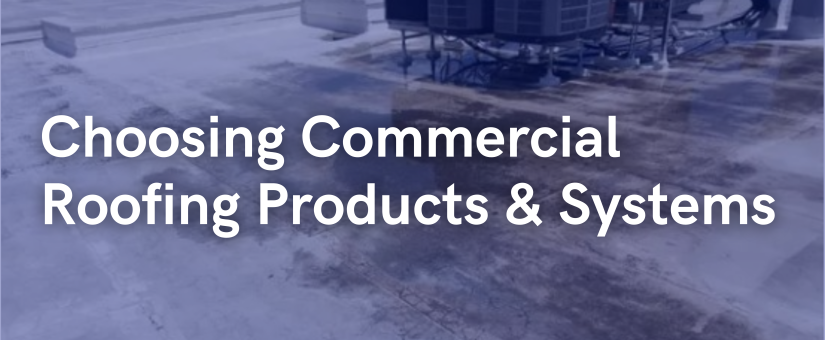 Choosing Commercial Roofing Products and Systems
